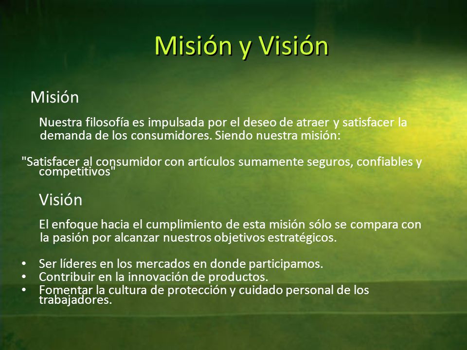 Misión y Visión Misión. Nuestra filosofía es impulsada por el deseo de atraer y satisfacer la. demanda de los consumidores. Siendo nuestra misión: