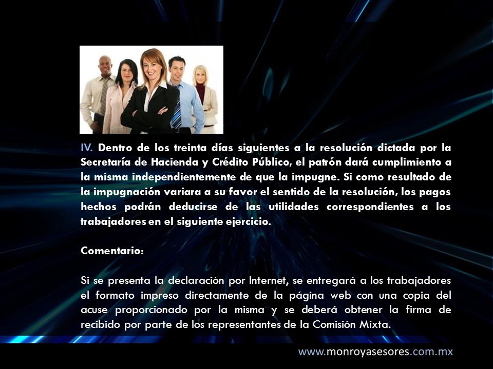 IV. Dentro de los treinta días siguientes a la resolución dictada por la Secretaría de Hacienda y Crédito Público, el patrón dará cumplimiento a la misma independientemente de que la impugne. Si como resultado de la impugnación variara a su favor el sentido de la resolución, los pagos hechos podrán deducirse de las utilidades correspondientes a los trabajadores en el siguiente ejercicio.