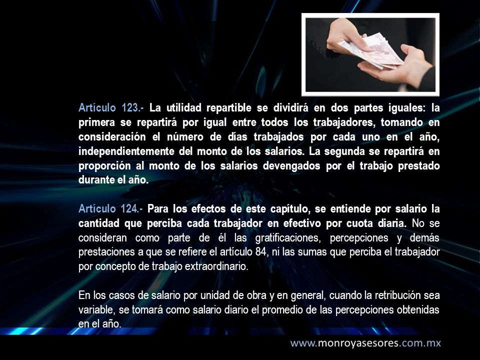 Artículo La utilidad repartible se dividirá en dos partes iguales: la primera se repartirá por igual entre todos los trabajadores, tomando en consideración el número de días trabajados por cada uno en el año, independientemente del monto de los salarios. La segunda se repartirá en proporción al monto de los salarios devengados por el trabajo prestado durante el año.