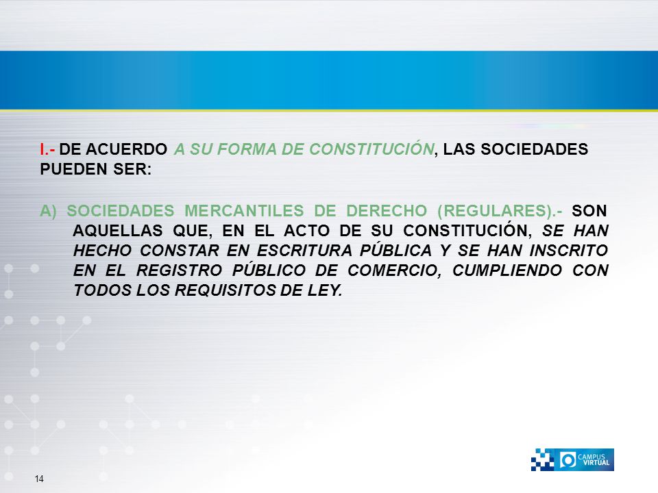 I.- DE ACUERDO A SU FORMA DE CONSTITUCIÓN, LAS SOCIEDADES PUEDEN SER:
