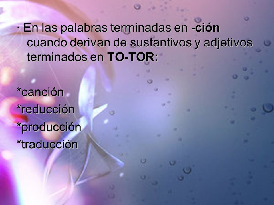 · En las palabras terminadas en -ción cuando derivan de sustantivos y adjetivos terminados en TO-TOR: