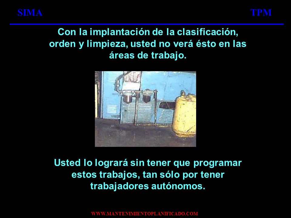 SIMA TPM Con la implantación de la clasificación, orden y limpieza, usted no verá ésto en las áreas de trabajo.