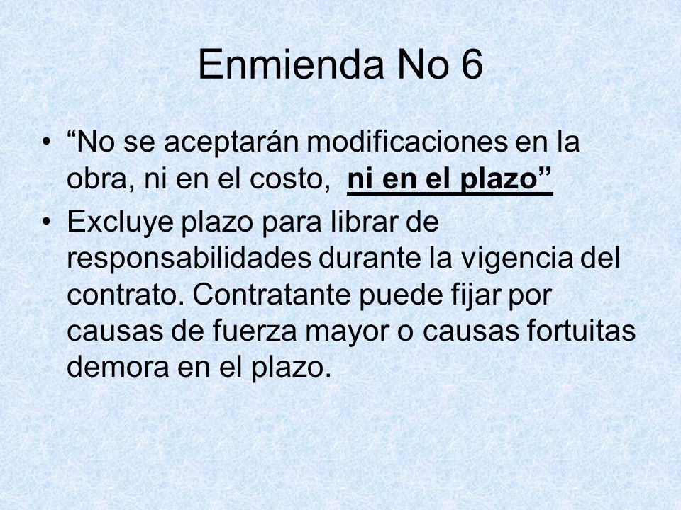 Enmienda No 6 No se aceptarán modificaciones en la obra, ni en el costo, ni en el plazo