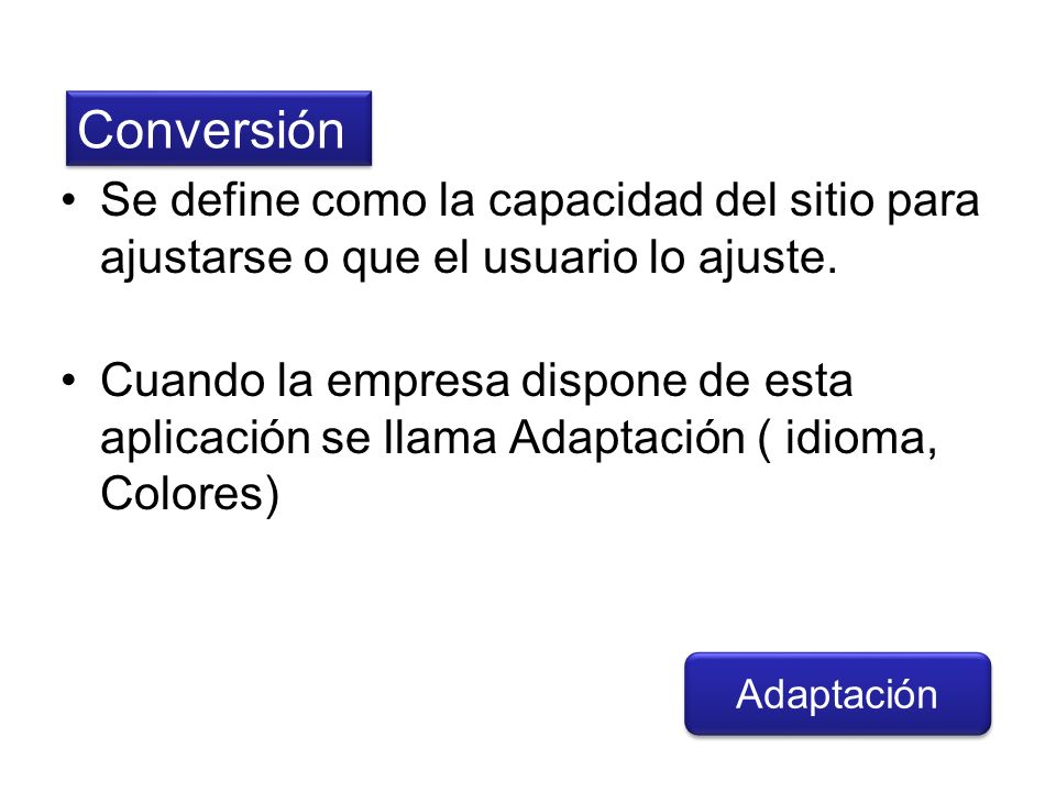 Conversión Se define como la capacidad del sitio para ajustarse o que el usuario lo ajuste.