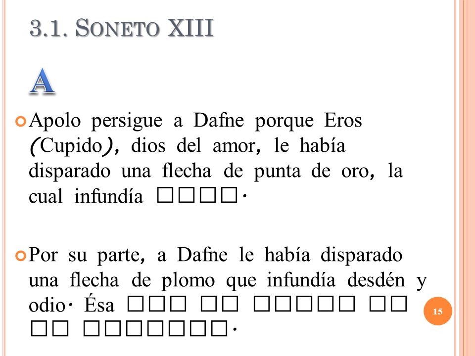 3.1. Soneto XIII Apolo persigue a Dafne porque Eros (Cupido), dios del amor, le había disparado una flecha de punta de oro, la cual infundía amor.