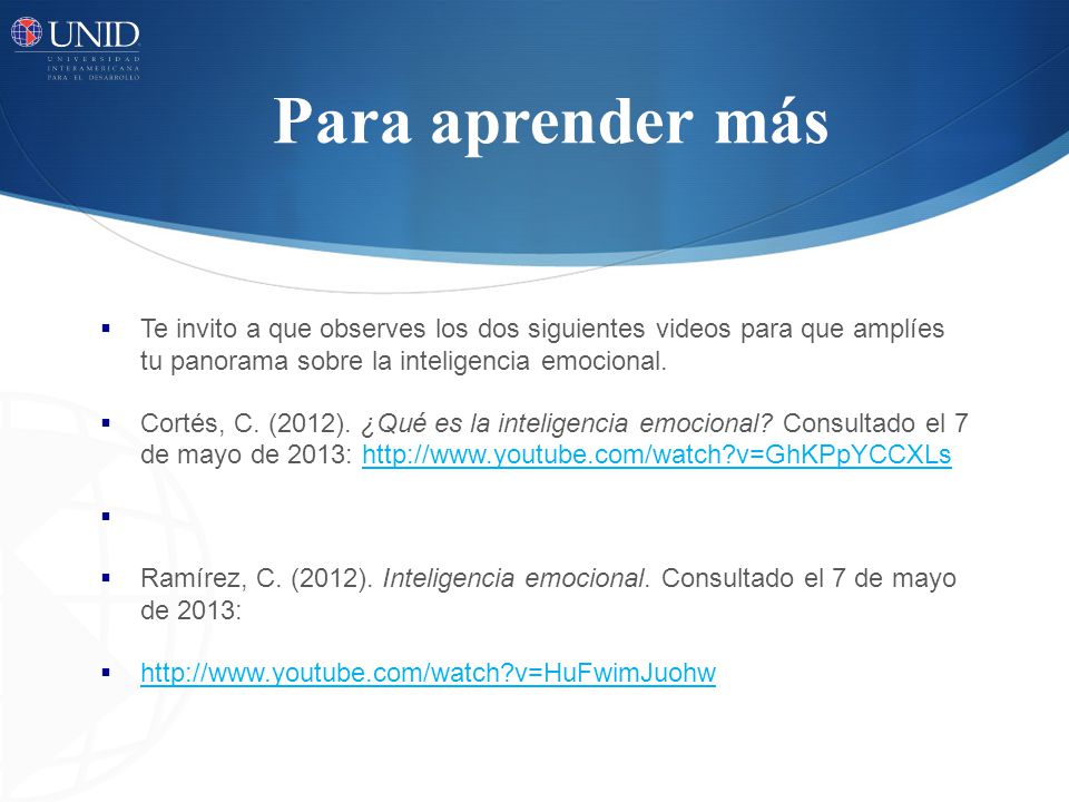 Para aprender más Te invito a que observes los dos siguientes videos para que amplíes tu panorama sobre la inteligencia emocional.