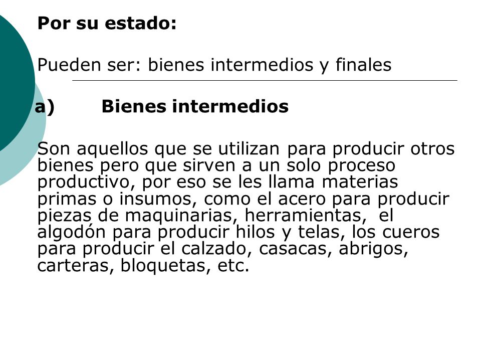 Por su estado: Pueden ser: bienes intermedios y finales. a) Bienes intermedios.