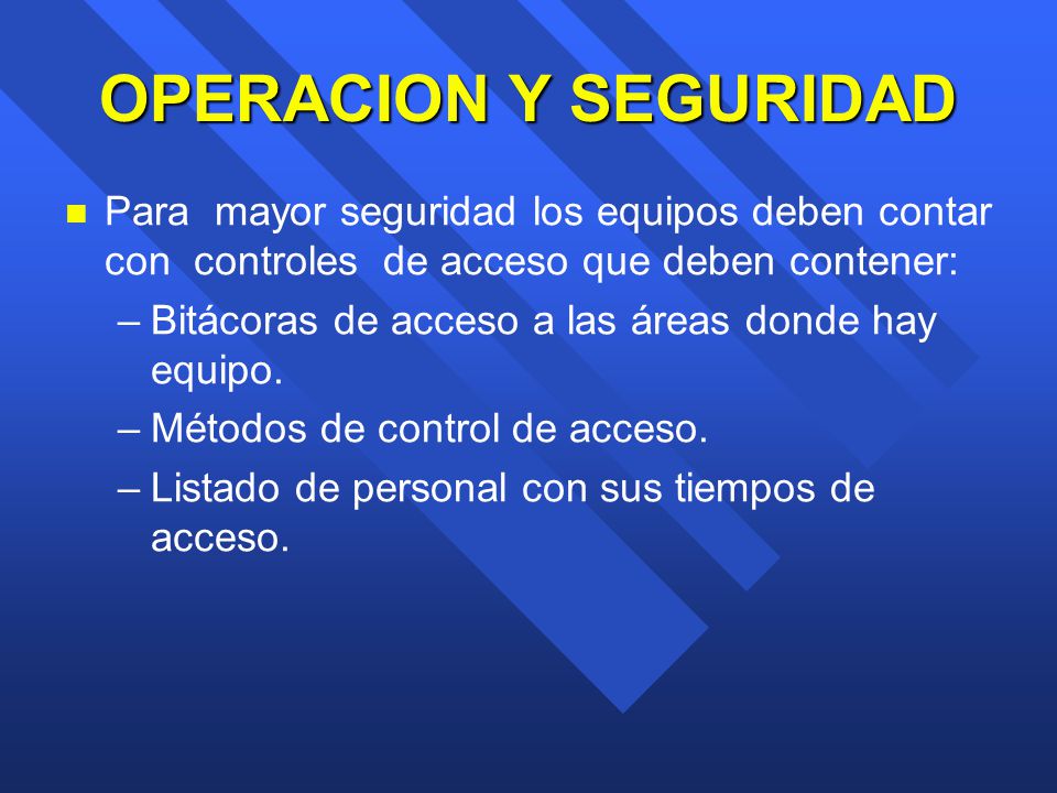 OPERACION Y SEGURIDAD Para mayor seguridad los equipos deben contar con controles de acceso que deben contener: