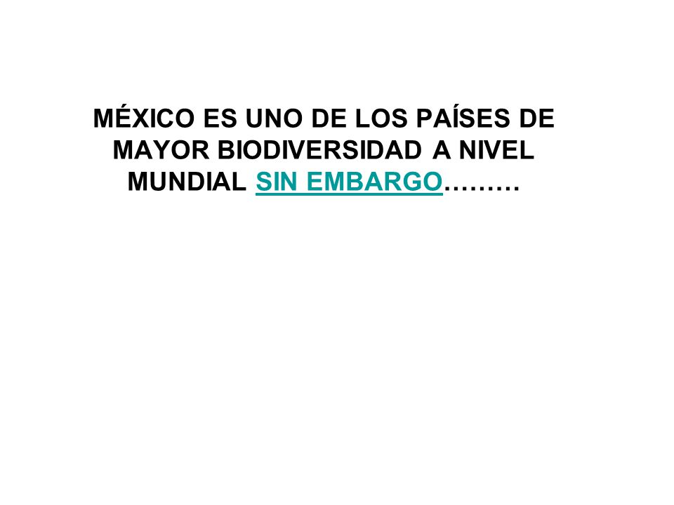 MÉXICO ES UNO DE LOS PAÍSES DE MAYOR BIODIVERSIDAD A NIVEL MUNDIAL SIN EMBARGO………