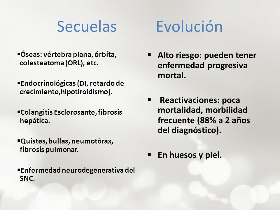 Secuelas Evolución Óseas: vértebra plana, órbita, colesteatoma (ORL), etc. Endocrinológicas (DI, retardo de crecimiento,hipotiroidismo).