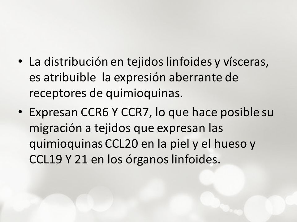 La distribución en tejidos linfoides y vísceras, es atribuible la expresión aberrante de receptores de quimioquinas.