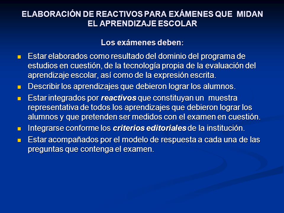 ELABORACIÓN DE REACTIVOS PARA EXÁMENES QUE MIDAN EL APRENDIZAJE ESCOLAR Los exámenes deben: