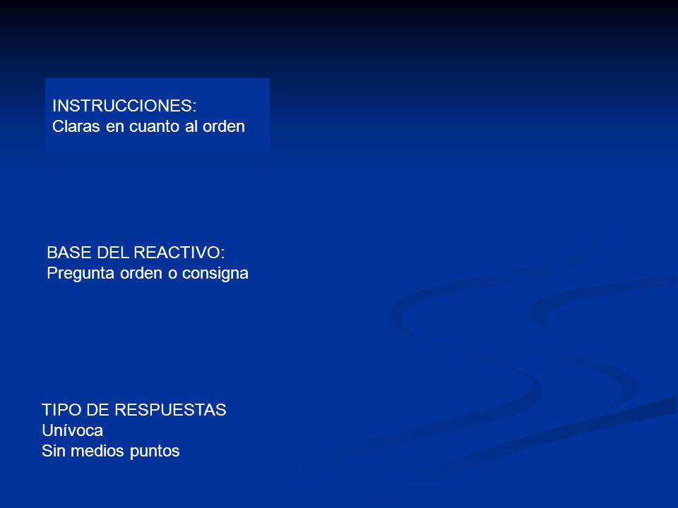 INSTRUCCIONES: Claras en cuanto al orden. BASE DEL REACTIVO: Pregunta orden o consigna. TIPO DE RESPUESTAS.