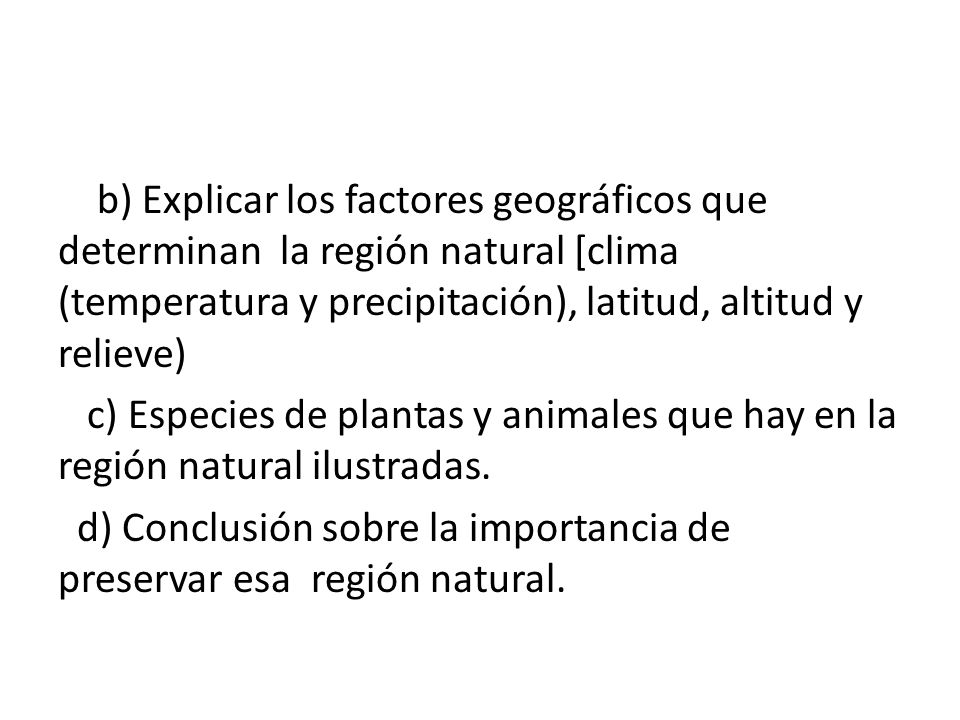 b) Explicar los factores geográficos que determinan la región natural [clima (temperatura y precipitación), latitud, altitud y relieve) c) Especies de plantas y animales que hay en la región natural ilustradas.