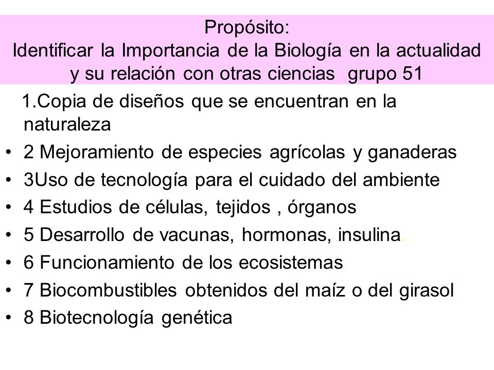Propósito: Identificar la Importancia de la Biología en la actualidad y su relación con otras ciencias grupo 51