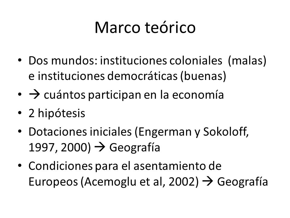 Marco teórico Dos mundos: instituciones coloniales (malas) e instituciones democráticas (buenas)  cuántos participan en la economía.