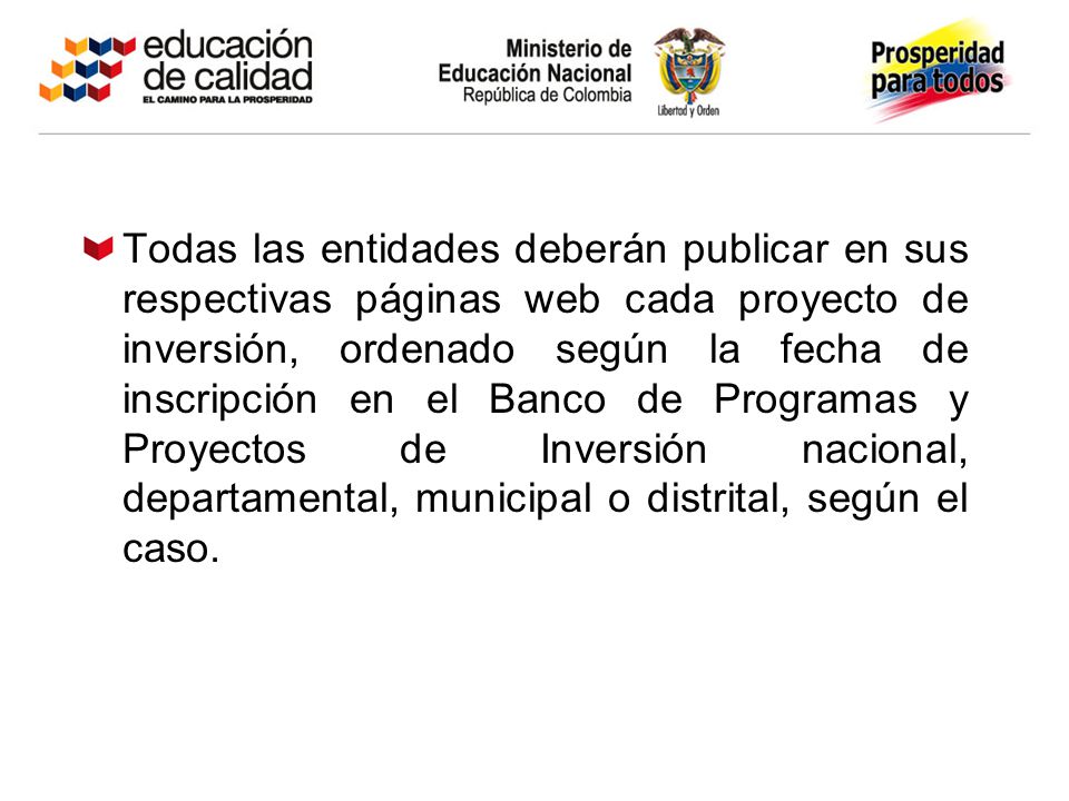 Todas las entidades deberán publicar en sus respectivas páginas web cada proyecto de inversión, ordenado según la fecha de inscripción en el Banco de Programas y Proyectos de Inversión nacional, departamental, municipal o distrital, según el caso.