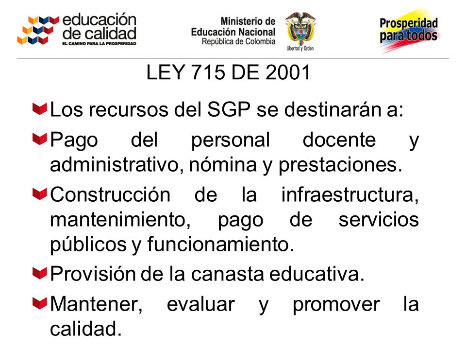 LEY 715 DE 2001 Los recursos del SGP se destinarán a: Pago del personal docente y administrativo, nómina y prestaciones.