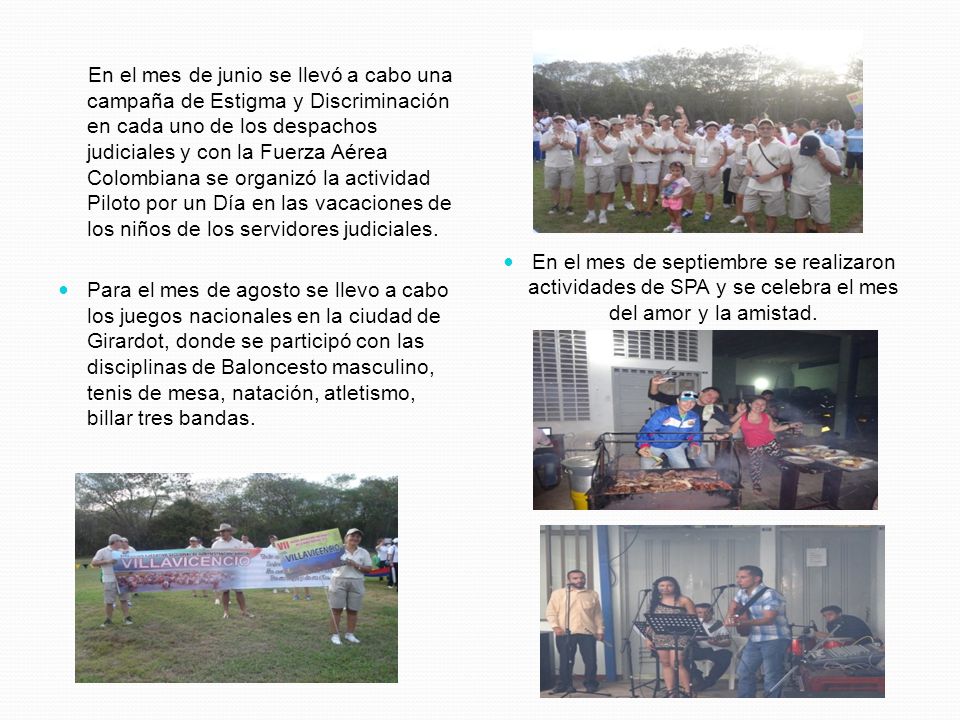 En el mes de junio se llevó a cabo una campaña de Estigma y Discriminación en cada uno de los despachos judiciales y con la Fuerza Aérea Colombiana se organizó la actividad Piloto por un Día en las vacaciones de los niños de los servidores judiciales.