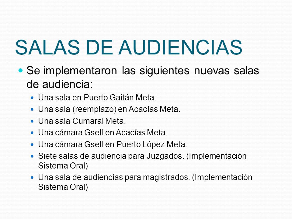SALAS DE AUDIENCIAS Se implementaron las siguientes nuevas salas de audiencia: Una sala en Puerto Gaitán Meta.