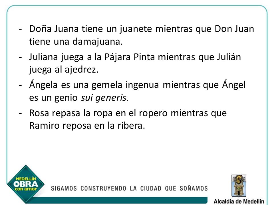 Doña Juana tiene un juanete mientras que Don Juan tiene una damajuana.