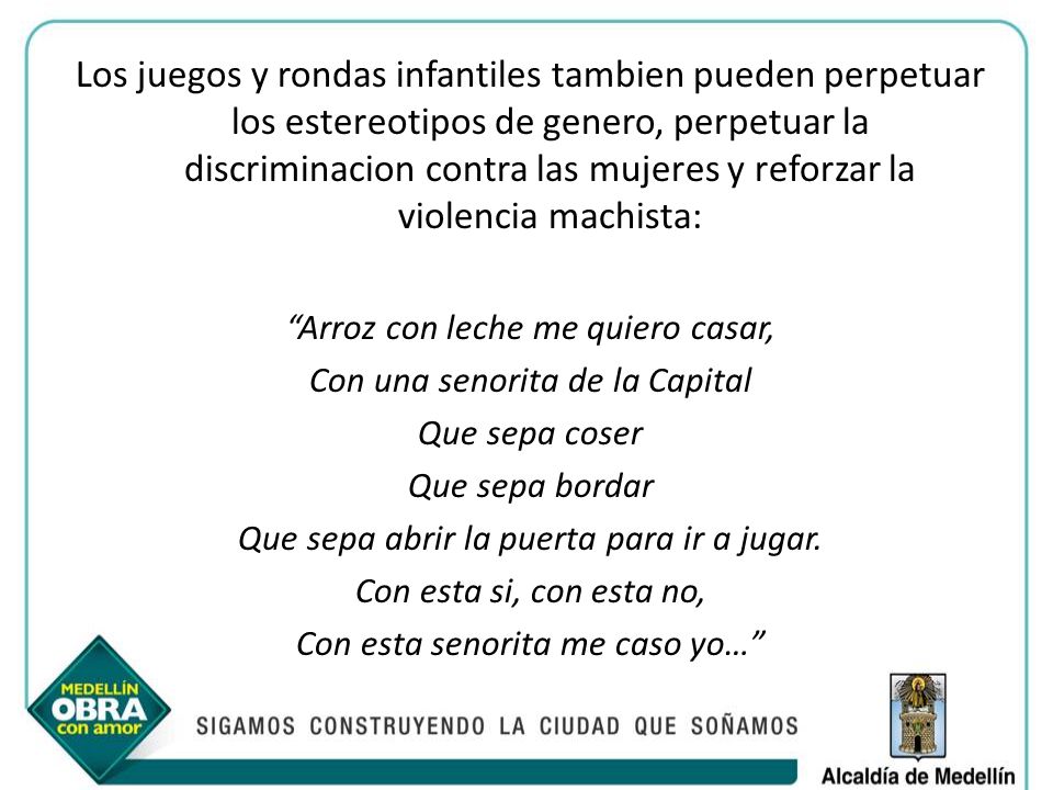 Los juegos y rondas infantiles tambien pueden perpetuar los estereotipos de genero, perpetuar la discriminacion contra las mujeres y reforzar la violencia machista:
