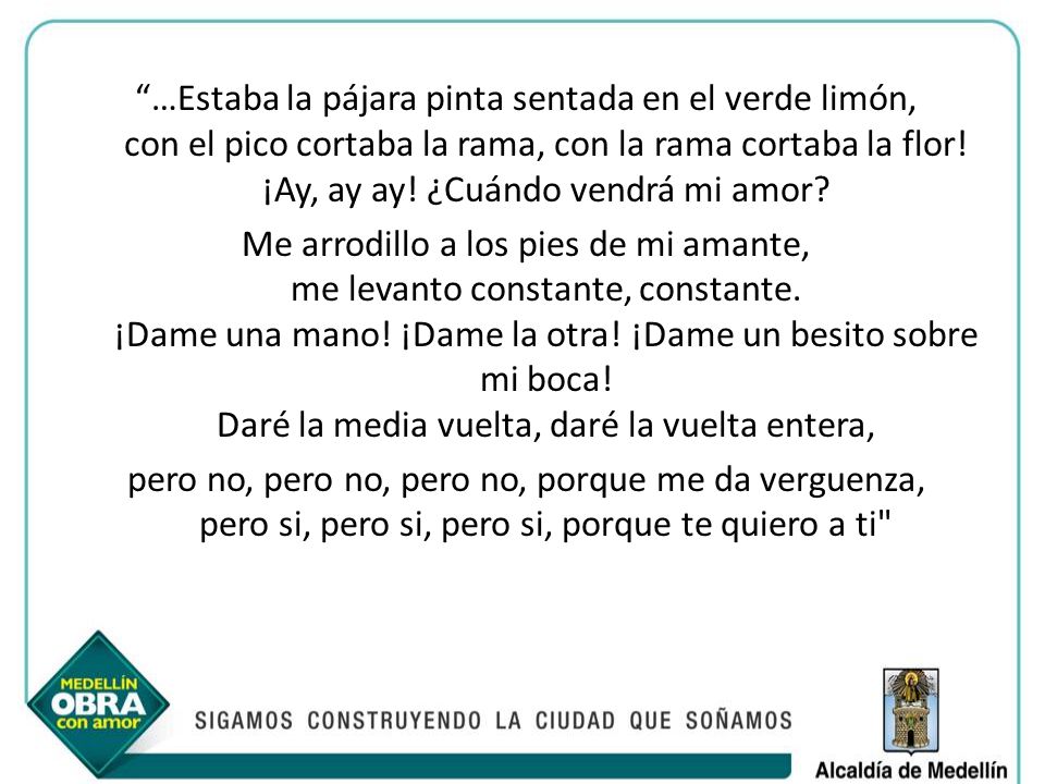 …Estaba la pájara pinta sentada en el verde limón, con el pico cortaba la rama, con la rama cortaba la flor! ¡Ay, ay ay! ¿Cuándo vendrá mi amor