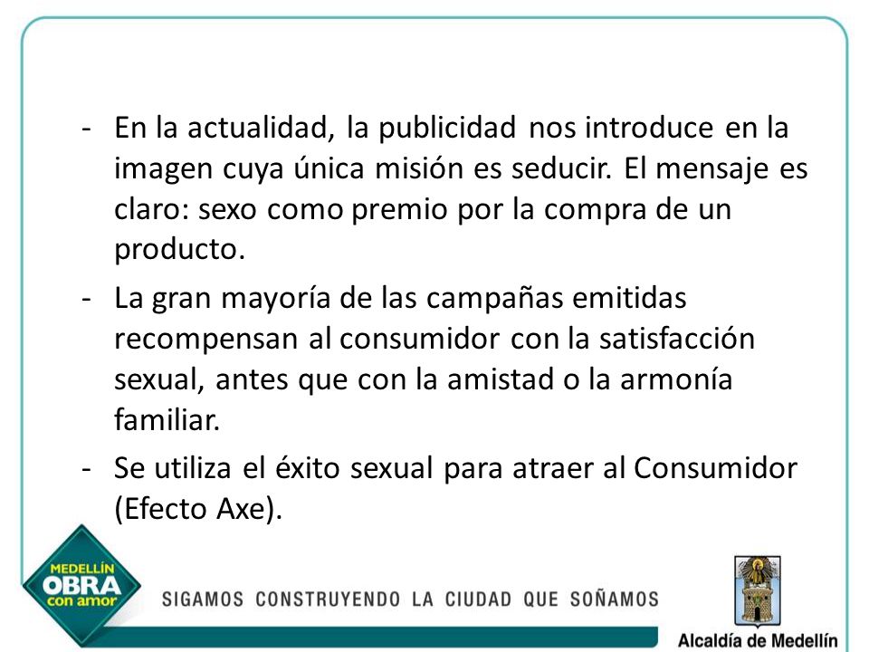 En la actualidad, la publicidad nos introduce en la imagen cuya única misión es seducir. El mensaje es claro: sexo como premio por la compra de un producto.