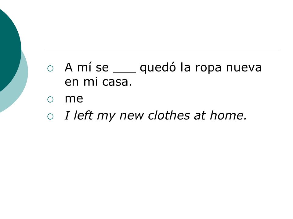 A mí se ___ quedó la ropa nueva en mi casa.