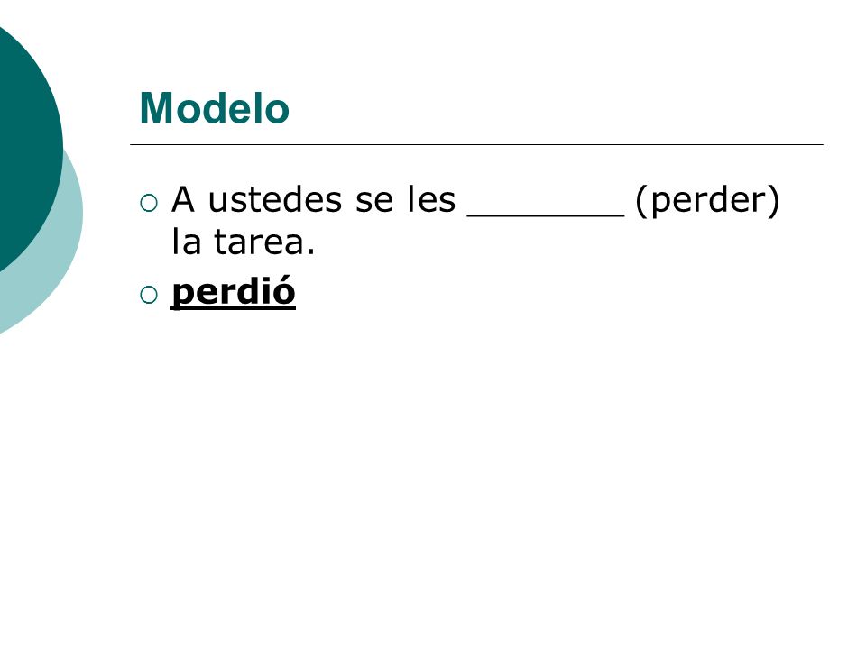 Modelo A ustedes se les _______ (perder) la tarea. perdió