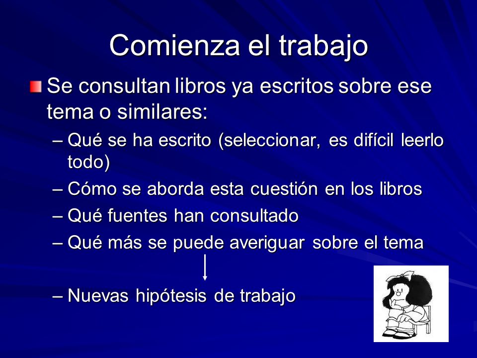 Comienza el trabajo Se consultan libros ya escritos sobre ese tema o similares: Qué se ha escrito (seleccionar, es difícil leerlo todo)