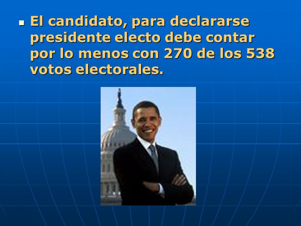 El candidato, para declararse presidente electo debe contar por lo menos con 270 de los 538 votos electorales.