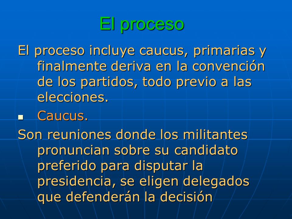 El proceso El proceso incluye caucus, primarias y finalmente deriva en la convención de los partidos, todo previo a las elecciones.