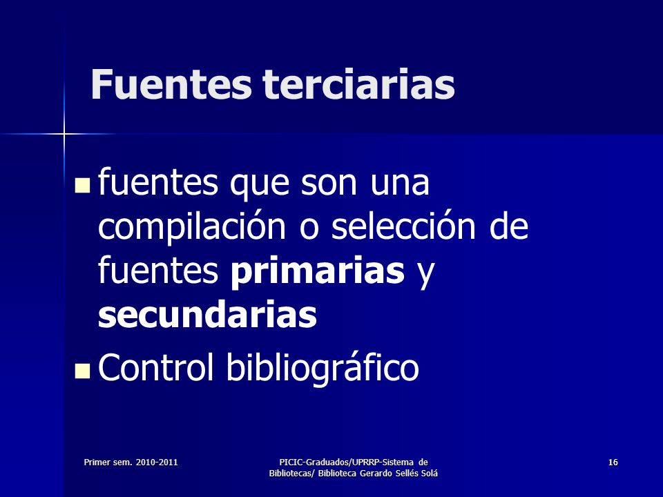 Fuentes terciarias fuentes que son una compilación o selección de fuentes primarias y secundarias. Control bibliográfico.