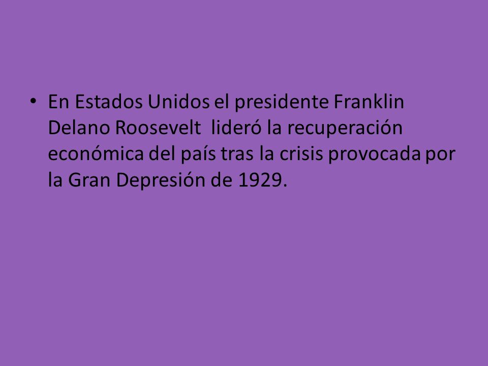 En Estados Unidos el presidente Franklin Delano Roosevelt lideró la recuperación económica del país tras la crisis provocada por la Gran Depresión de 1929.