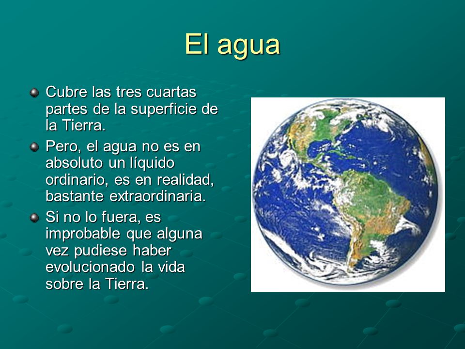 El agua Cubre las tres cuartas partes de la superficie de la Tierra.