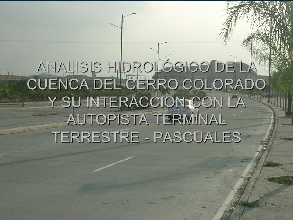 ANALISIS HIDROLÓGICO DE LA CUENCA DEL CERRO COLORADO Y SU INTERACCION CON LA AUTOPISTA TERMINAL TERRESTRE - PASCUALES