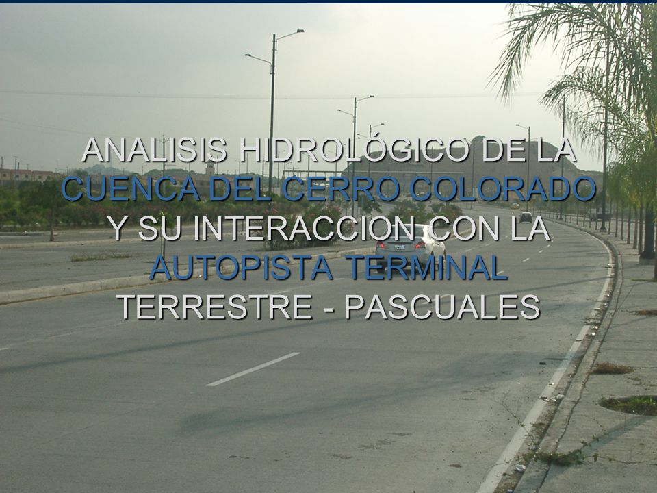 ANALISIS HIDROLÓGICO DE LA CUENCA DEL CERRO COLORADO Y SU INTERACCION CON LA AUTOPISTA TERMINAL TERRESTRE - PASCUALES