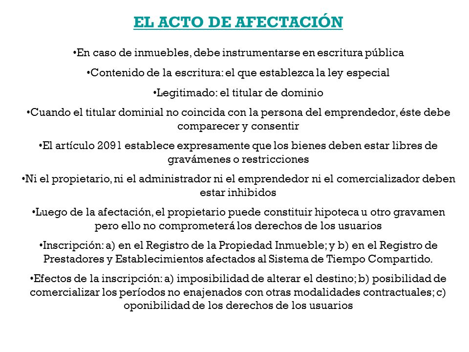 EL ACTO DE AFECTACIÓN En caso de inmuebles, debe instrumentarse en escritura pública. Contenido de la escritura: el que establezca la ley especial.