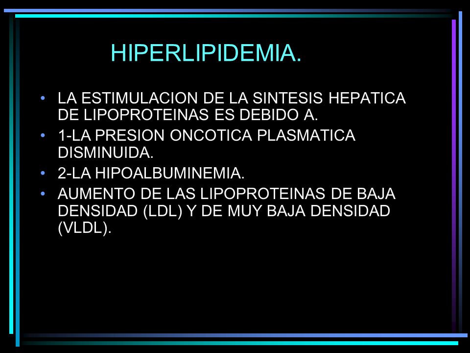 HIPERLIPIDEMIA. LA ESTIMULACION DE LA SINTESIS HEPATICA DE LIPOPROTEINAS ES DEBIDO A. 1-LA PRESION ONCOTICA PLASMATICA DISMINUIDA.