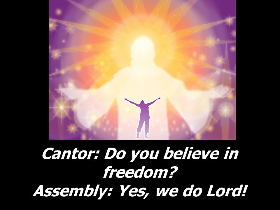 Cantor: Do you believe in freedom Assembly: Yes, we do Lord!
