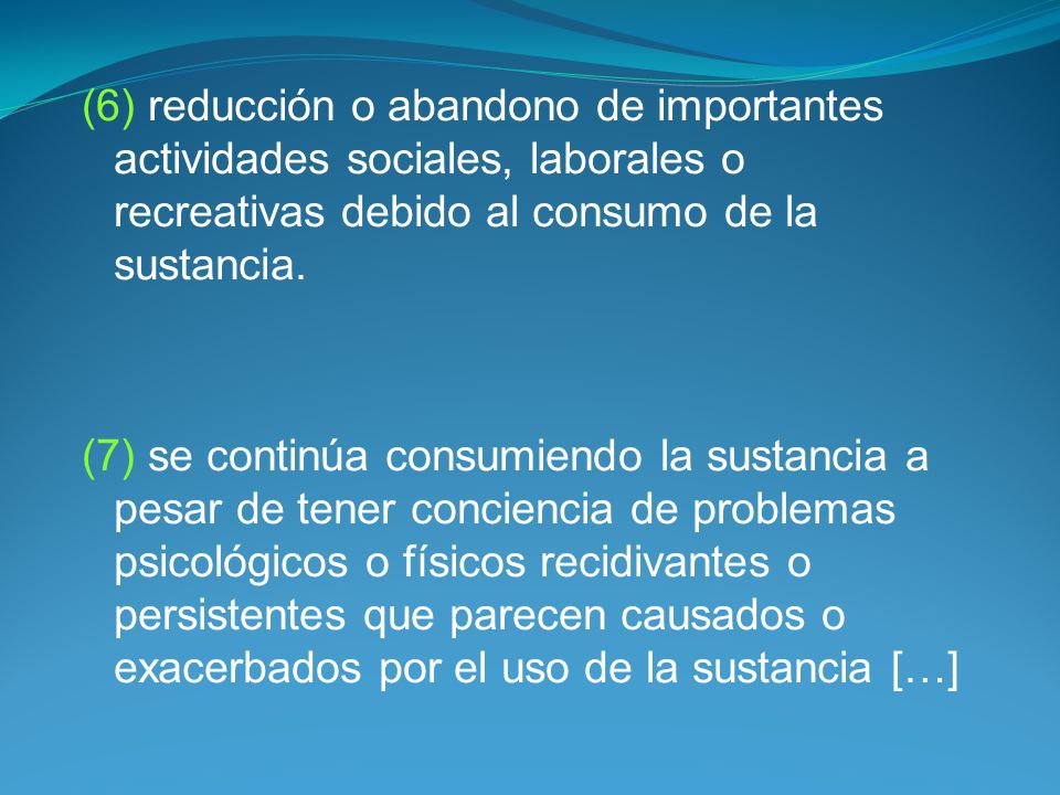 (6) reducción o abandono de importantes actividades sociales, laborales o recreativas debido al consumo de la sustancia.