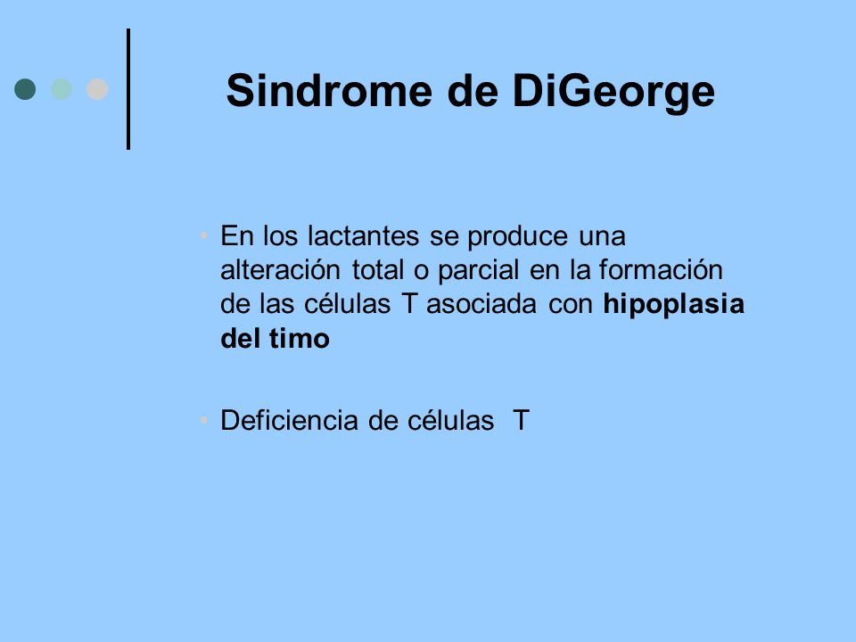 Sindrome de DiGeorge En los lactantes se produce una alteración total o parcial en la formación de las células T asociada con hipoplasia del timo.