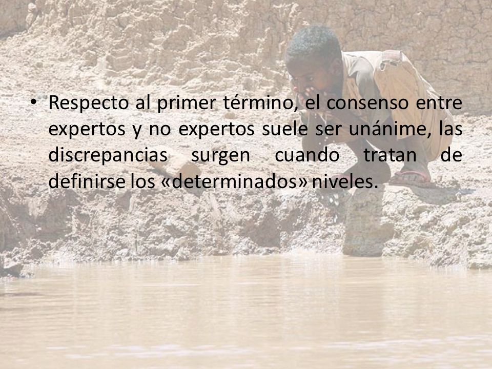 Respecto al primer término, el consenso entre expertos y no expertos suele ser unánime, las discrepancias surgen cuando tratan de definirse los «determinados» niveles.