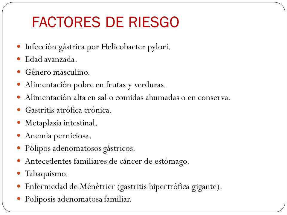 FACTORES DE RIESGO Infección gástrica por Helicobacter pylori.