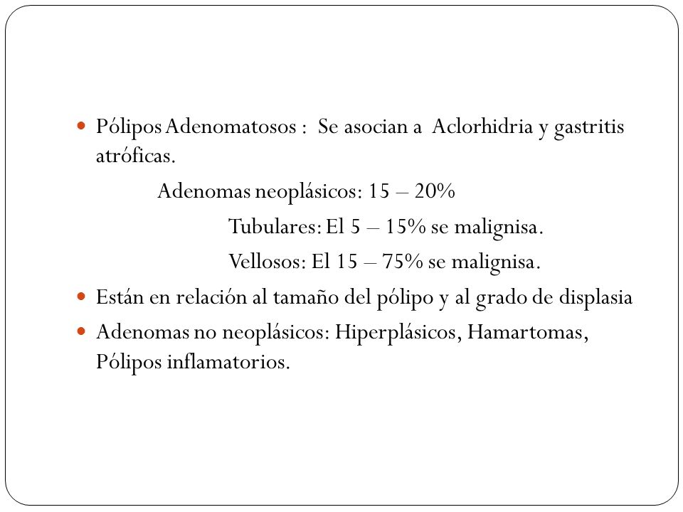 Pólipos Adenomatosos : Se asocian a Aclorhidria y gastritis atróficas.
