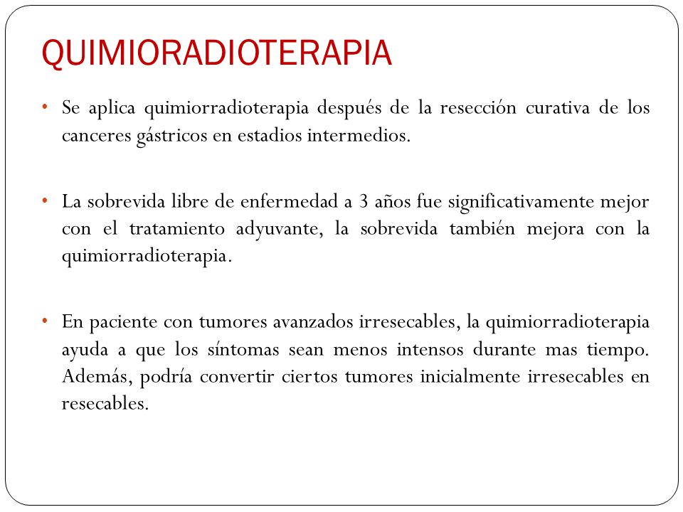 QUIMIORADIOTERAPIA Se aplica quimiorradioterapia después de la resección curativa de los canceres gástricos en estadios intermedios.