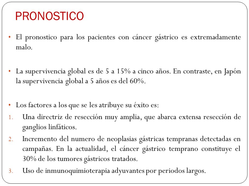 PRONOSTICO El pronostico para los pacientes con cáncer gástrico es extremadamente malo.