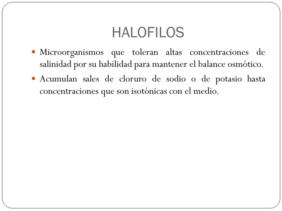 HALOFILOS Microorganismos que toleran altas concentraciones de salinidad por su habilidad para mantener el balance osmótico.