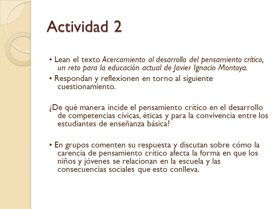 Actividad 2 • Lean el texto Acercamiento al desarrollo del pensamiento crítico, un reto para la educación actual de Javier Ignacio Montoya.